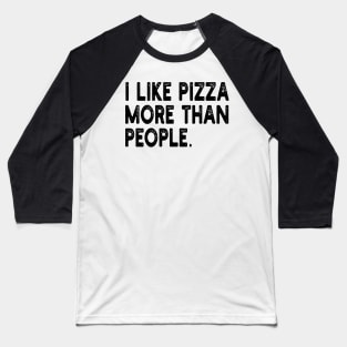 i like pizza more than people Baseball T-Shirt